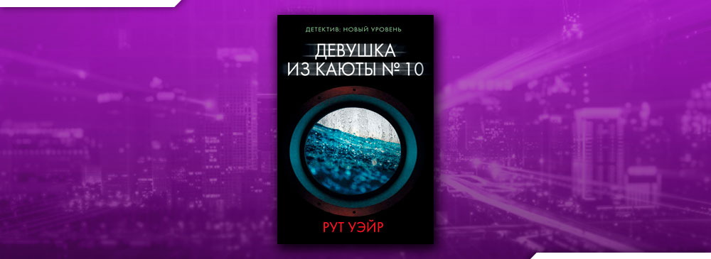 Уэйр девушка из каюты 10. Девушка из каюты 10 книга. Девушка из каюты № 10. Детектив новый уровень девушка из каюты № 10. Читать книги девушка из каюты 10.