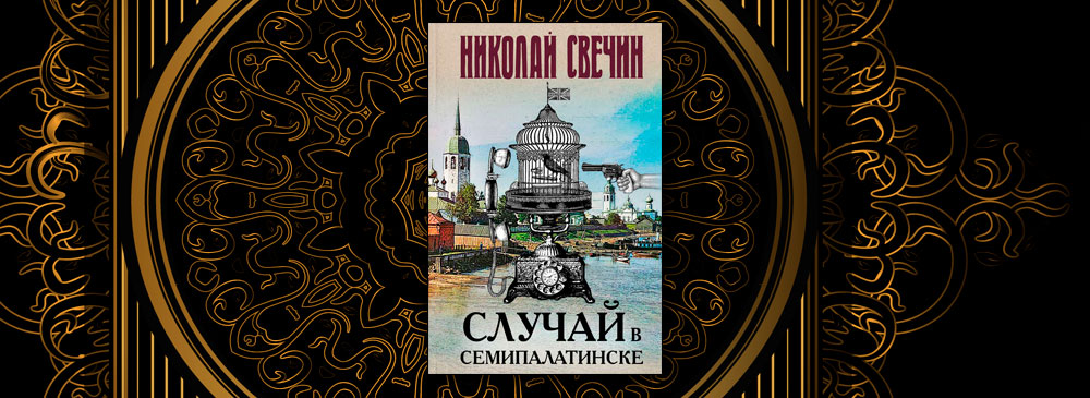 Случай читать. Николай Свечин случай в Семипалатинске. Книга про Семипалатинск. Свечин случай в Семипалатинске книги фото.