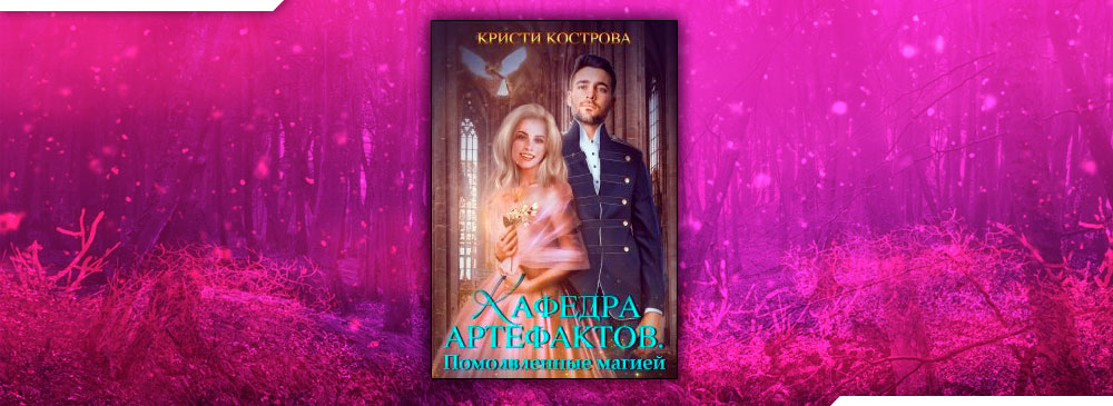 Кафедра артефактов. Кафедра артефактов 2 Помолвленные магией Кристи Кострова. Кристи Кострова Кафедра артефактов. Кристи Кострова Кафедра артефактов Помолвленные магией. Дюжина невест для владыки - Кристи Кострова.