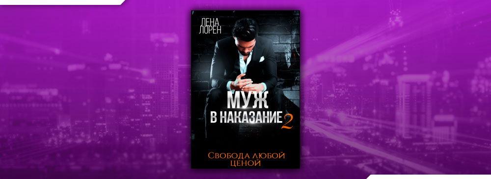 Читать книги лена лорен. Свобода любой ценой. Лена Лорен муж в наказание 2 Свобода любой ценой. Муж в наказание Лорен Лена наследник любой ценой