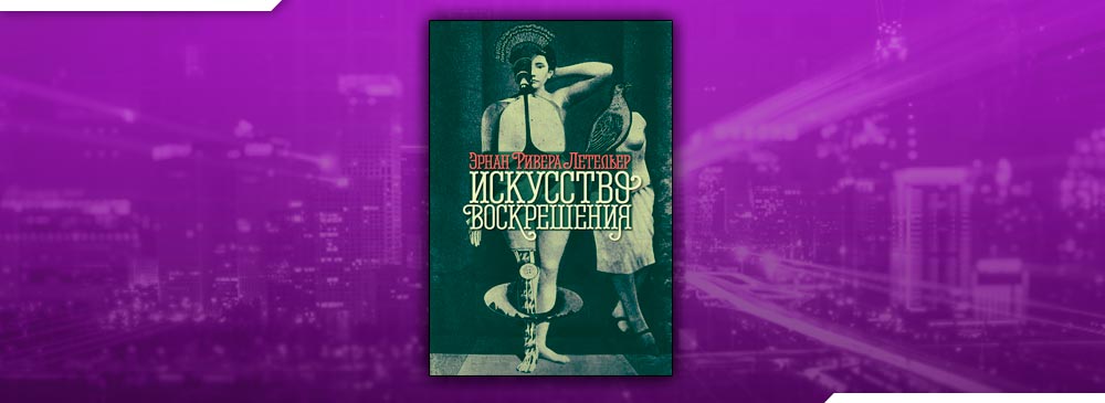 Искусство воскрешения (Эрнан Ривера Летельер)