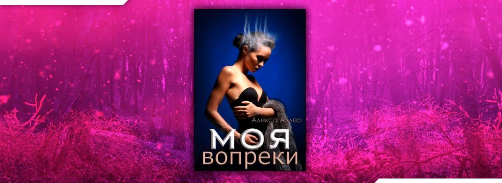 Алекса адлер. Алекса Адлер все книги. Алекса Адлер моя вопреки читать. Моя вопреки Алекса Адлер арты. Любимая наша Алекса Адлер иллюстрации.