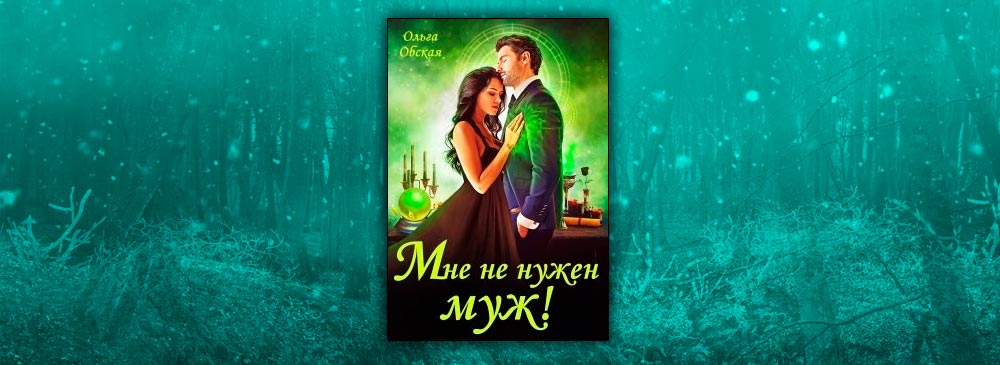 Мне не нужен муж! Что значит, вы настаиваете?! (Ольга Обская)