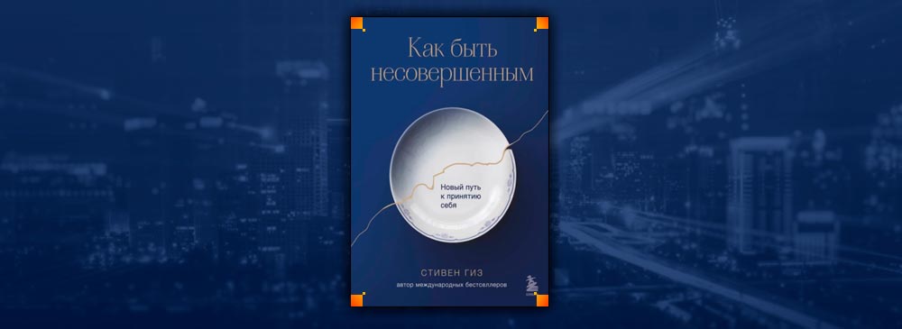 Как быть несовершенным. Новый путь к принятию себя (Стивен Гиз)