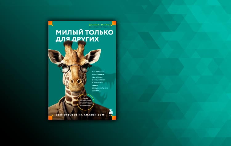Милый только для других. Как перестать оправдывать тех, кто вас обесценивает, и защитить себя от эмоционального шантажа (Дебби Мирза)