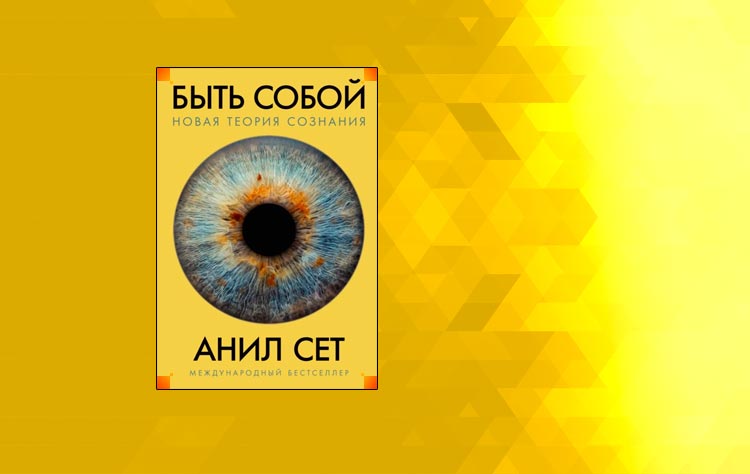 Быть собой. Новая теория сознания (Анил Сет)