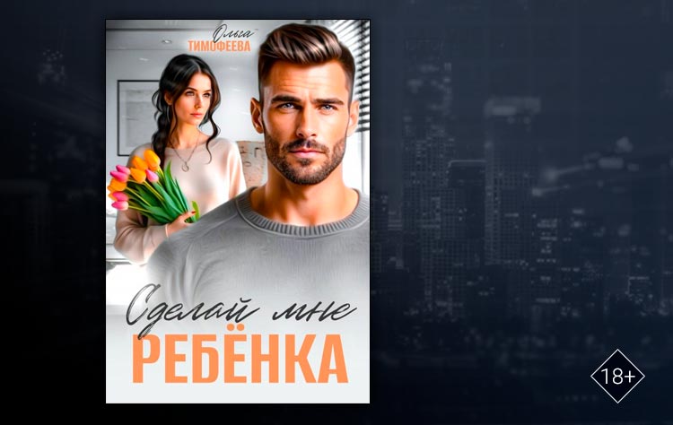 Сделай мне ребенка (Ольга Тимофеева)
