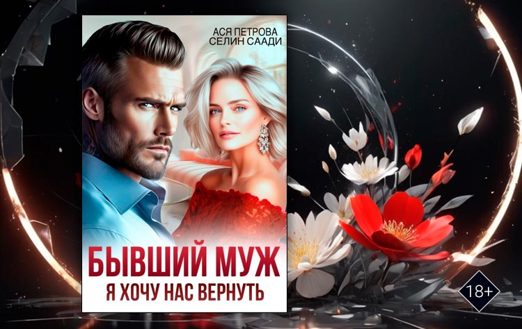 Бывший муж. Я хочу нас вернуть (Ася Петрова, Селин Саади)