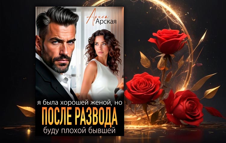 Я была хорошей женой, но после развода буду плохой бывшей (Арина Арская)